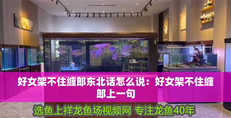 好女架不住纏郎東北話怎么說：好女架不住纏郎上一句