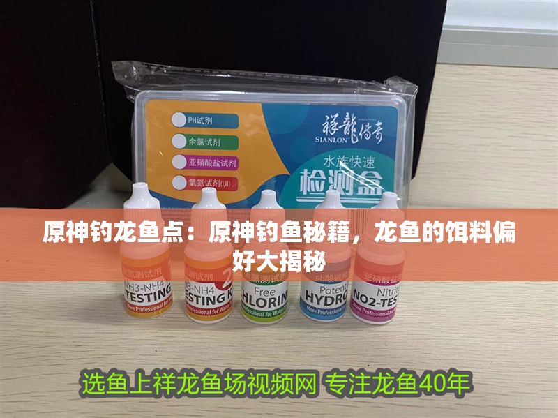 原神釣龍魚點：原神釣魚秘籍，龍魚的餌料偏好大揭秘