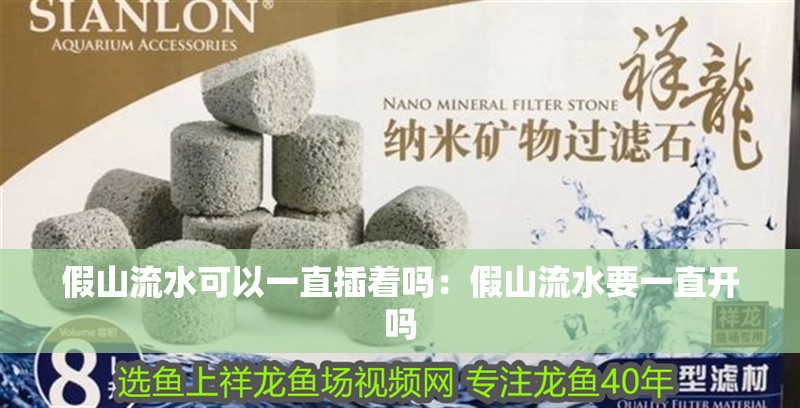 假山流水可以一直插著嗎：假山流水要一直開嗎