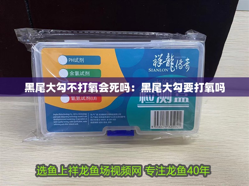 黑尾大勾不打氧會(huì)死嗎：黑尾大勾要打氧嗎
