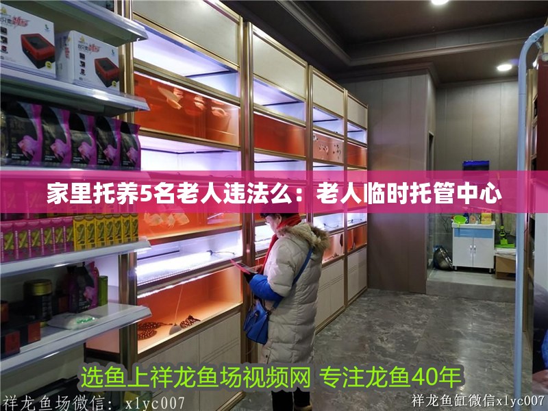 家里托養(yǎng)5名老人違法么：老人臨時托管中心