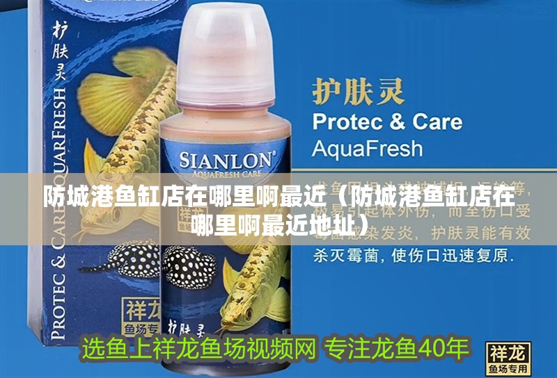 防城港魚缸店在哪里啊最近（防城港魚缸店在哪里啊最近地址） 防城港魚缸店在哪里啊最近（防城港魚缸店在哪里啊最近地址） 全國水族館企業名錄 第1張
