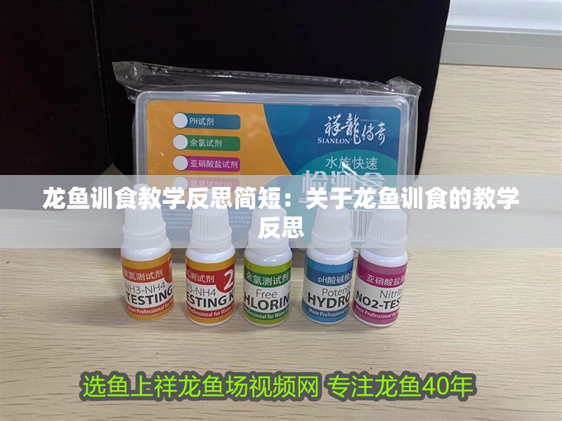 龍魚訓食教學反思簡短：關于龍魚訓食的教學反思