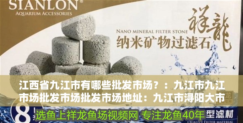 江西省九江市有哪些批發(fā)市場(chǎng)？：九江市九江市場(chǎng)批發(fā)市場(chǎng)批發(fā)市場(chǎng)地址：九江市潯陽(yáng)大市場(chǎng)