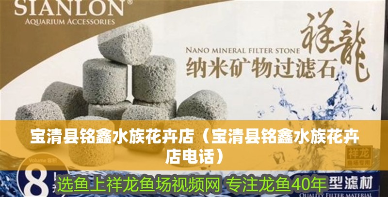 寶清縣銘鑫水族花卉店（寶清縣銘鑫水族花卉店電話）