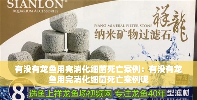 有沒有龍魚用完消化細菌死亡案例：有沒有龍魚用完消化細菌死亡案例呢