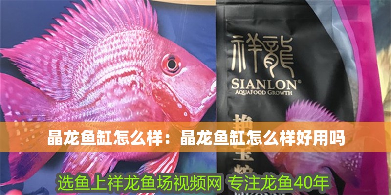 晶龍魚缸怎么樣：晶龍魚缸怎么樣好用嗎