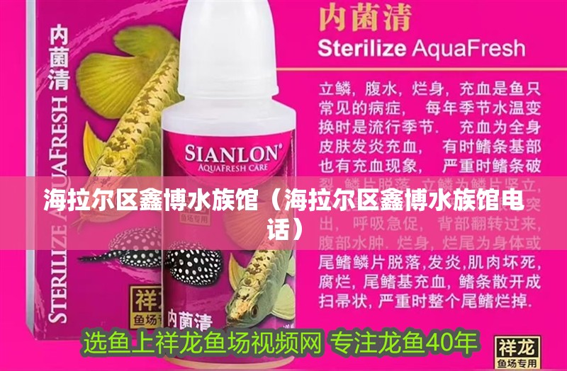 海拉爾區(qū)鑫博水族館（海拉爾區(qū)鑫博水族館電話）