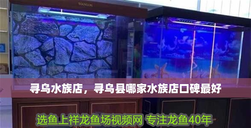 尋烏水族店，尋烏縣哪家水族店口碑最好