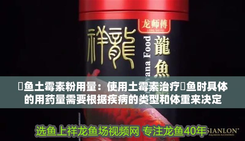 魟魚土霉素粉用量：使用土霉素治療魟魚時具體的用藥量需要根據疾病的類型和體重來決定