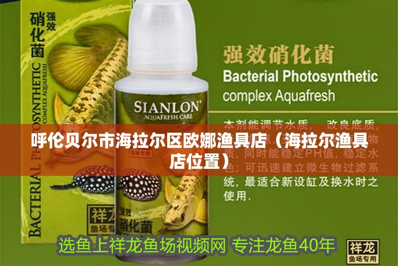 呼倫貝爾市海拉爾區歐娜漁具店（海拉爾漁具店位置）