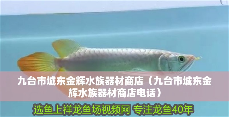 九臺市城東金輝水族器材商店（九臺市城東金輝水族器材商店電話）