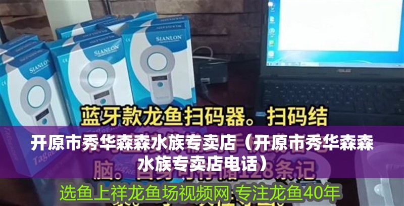 開原市秀華森森水族專賣店（開原市秀華森森水族專賣店電話）