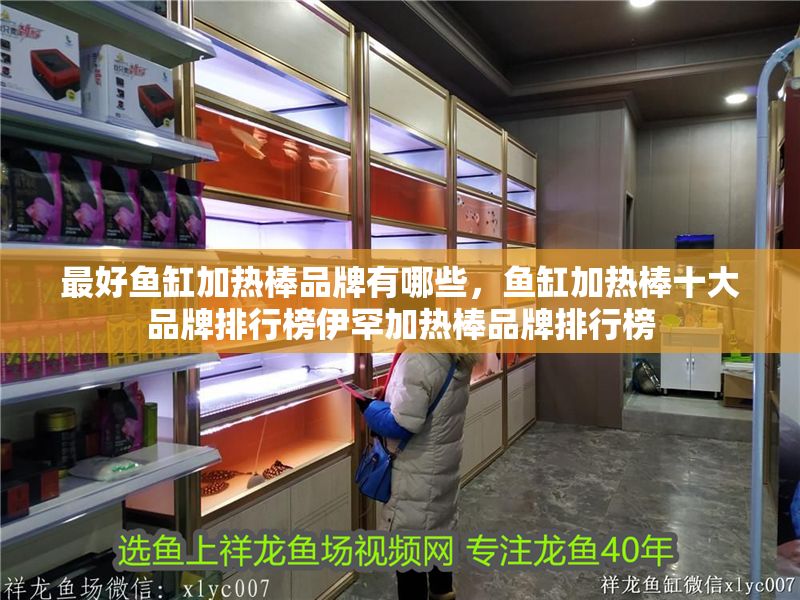 最好魚(yú)缸加熱棒品牌有哪些，魚(yú)缸加熱棒十大品牌排行榜伊罕加熱棒品牌排行榜