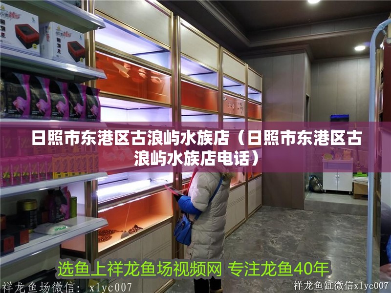 日照市東港區<strong><mark>古浪</mark></strong>嶼水族店（日照市東港區<strong><mark>古浪</mark></strong>嶼水族店電話）