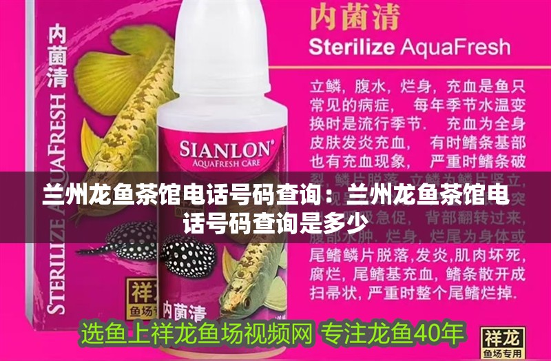 蘭州龍魚茶館電話號碼查詢：蘭州龍魚茶館電話號碼查詢是多少