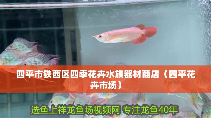四平市鐵西區四季花卉水族器材商店（四平花卉市場）