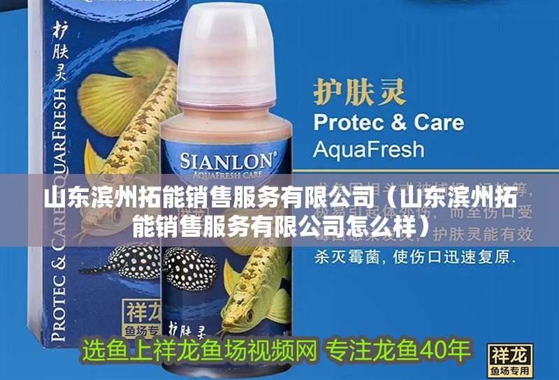 山東濱州拓能銷售服務有限公司（山東濱州拓能銷售服務有限公司怎么樣） 山東濱州拓能銷售服務有限公司（山東濱州拓能銷售服務有限公司怎么樣） 全國水族館企業(yè)名錄 第2張
