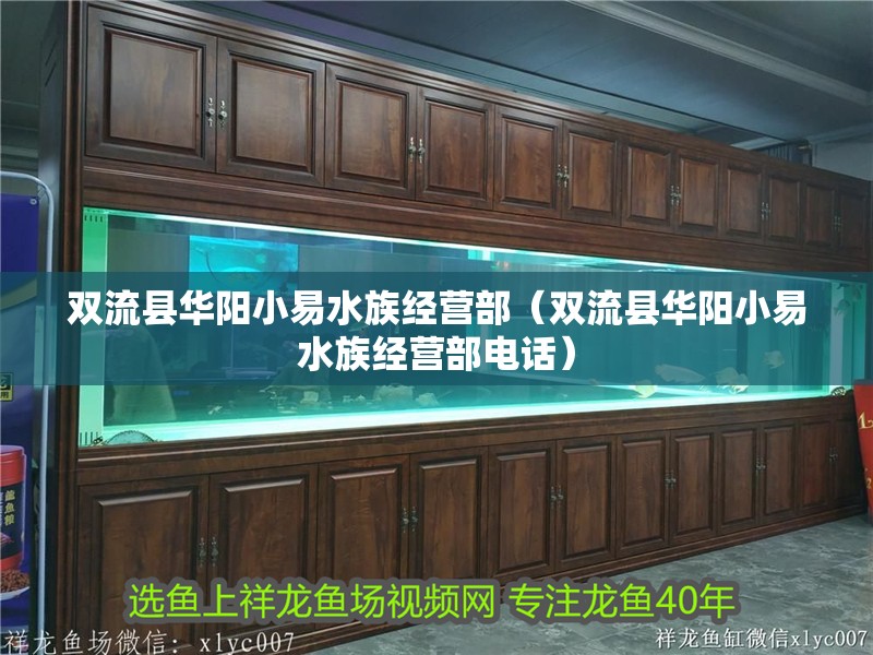 雙流縣華陽小易水族經(jīng)營部（雙流縣華陽小易水族經(jīng)營部電話）