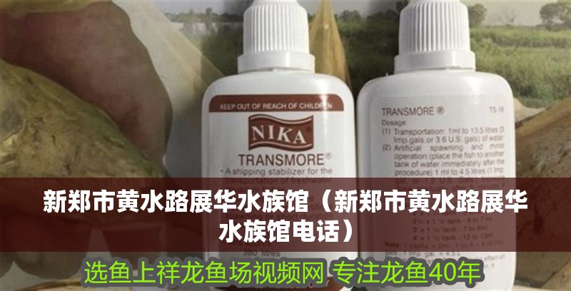 新鄭市黃水路展華水族館（新鄭市黃水路展華水族館電話）