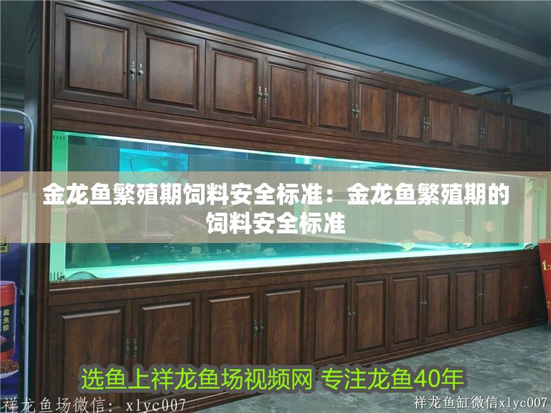 金龍魚(yú)繁殖期飼料安全標(biāo)準(zhǔn)：金龍魚(yú)繁殖期的飼料安全標(biāo)準(zhǔn) 金龍魚(yú)繁殖期飼料安全標(biāo)準(zhǔn)：金龍魚(yú)繁殖期的飼料安全標(biāo)準(zhǔn) 金龍魚(yú)百科 第2張