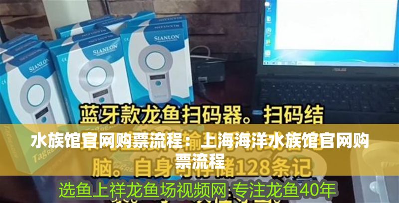 水族館官網購票流程：上海海洋水族館官網購票流程 水族館官網購票流程：上海海洋水族館官網購票流程 水族館百科（水族館加盟） 第1張