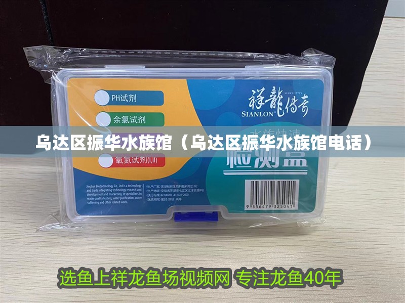 烏達(dá)區(qū)振華水族館（烏達(dá)區(qū)振華水族館電話）