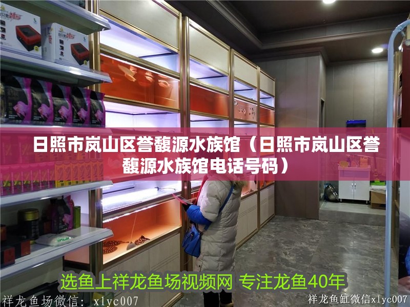 日照市嵐山區(qū)譽(yù)馥源水族館（日照市嵐山區(qū)譽(yù)馥源水族館電話號(hào)碼）