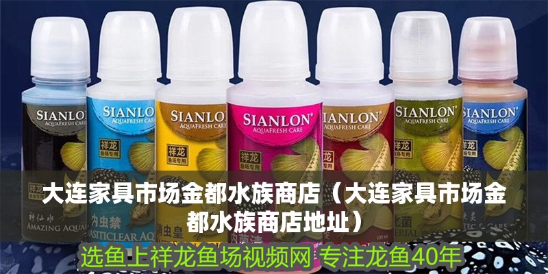 大連家具市場(chǎng)金都水族商店(大連家具市場(chǎng)金都水族商店地址) 全國(guó)水族館企業(yè)名錄 第2張 大連家具市場(chǎng)金都水族商店(大連家具市場(chǎng)金都水族商店地址) 大連家具市場(chǎng)金都水族商店(大連家具市場(chǎng)金都水族商店地址) 全國(guó)水族館企業(yè)名錄 第2張