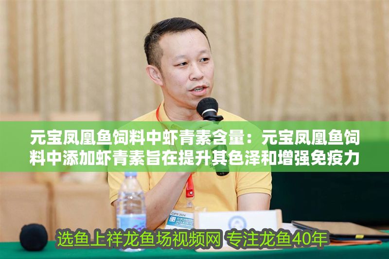元寶鳳凰魚飼料中蝦青素含量：元寶鳳凰魚飼料中添加蝦青素旨在提升其色澤和增強免疫力