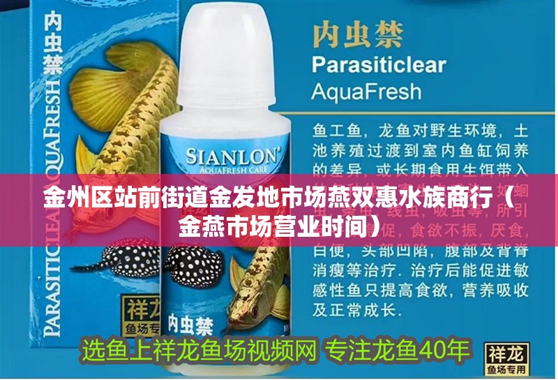 金州區站前街道金發地市場燕雙惠水族商行（金燕市場營業時間）