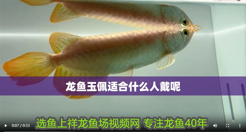 龍魚玉佩適合什么人戴呢