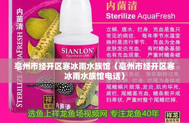 亳州市經(jīng)開區(qū)寒冰雨水族館（亳州市經(jīng)開區(qū)寒冰雨水族館電話）