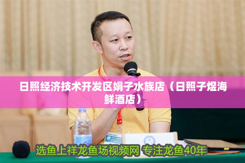 日照經(jīng)濟技術開發(fā)區(qū)娟子水族店（日照子煜海鮮酒店）