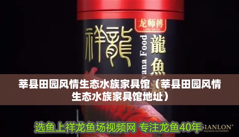 莘縣田園風情生態水族家具館（莘縣田園風情生態水族家具館地址）