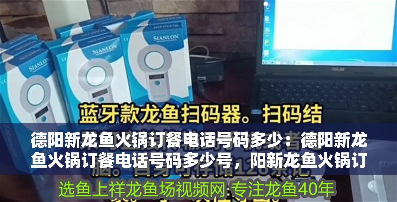 德陽新龍魚火鍋訂餐電話號碼多少：德陽新龍魚火鍋訂餐電話號碼多少號，陽新龍魚火鍋訂餐電話查詢