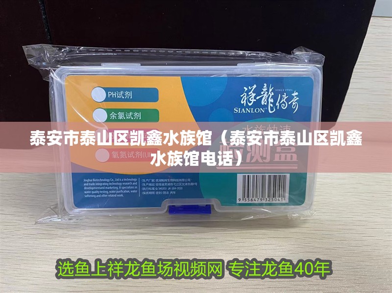 泰安市泰山區凱鑫水族館（泰安市泰山區凱鑫水族館電話）