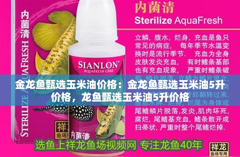 金龍魚甄選玉米油價格：金龍魚甄選玉米油5升價格，龍魚甄選玉米油5升價格