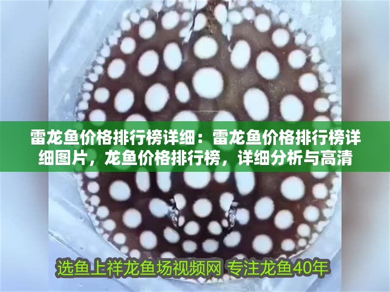 雷龍魚價格排行榜詳細：雷龍魚價格排行榜詳細圖片，龍魚價格排行榜，詳細分析與高清