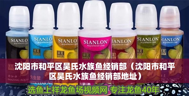 沈陽市和平區吳氏水族魚經銷部（沈陽市和平區吳氏水族魚經銷部地址）