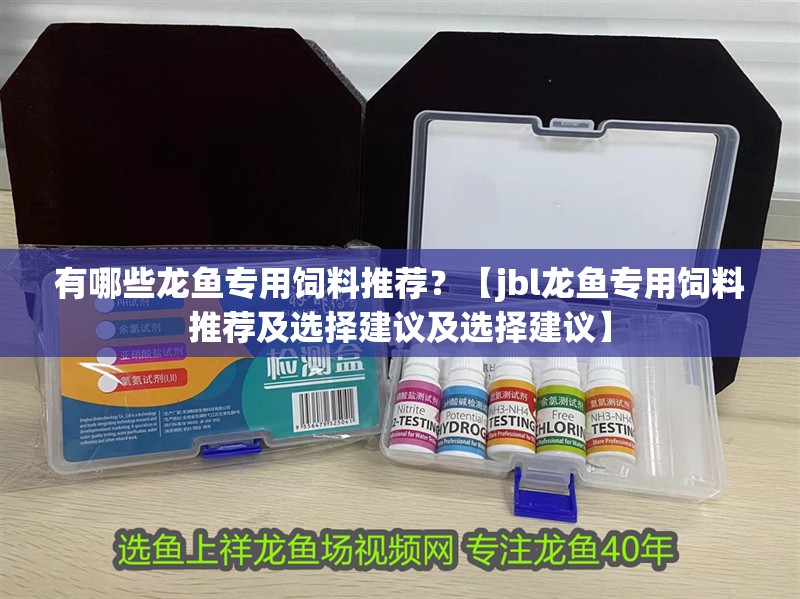 有哪些龍魚專用飼料推薦？【jbl龍魚專用飼料推薦及選擇建議及選擇建議】 有哪些龍魚專用飼料推薦？【jbl龍魚專用飼料推薦及選擇建議及選擇建議】 龍魚百科