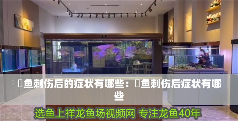 魟魚刺傷后的癥狀有哪些：魟魚刺傷后癥狀有哪些