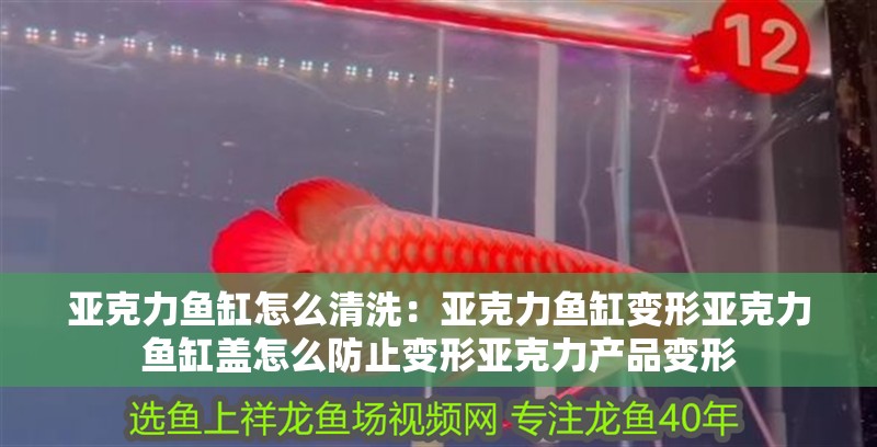 亞克力魚缸怎么清洗：亞克力魚缸變形亞克力魚缸蓋怎么防止變形亞克力產品變形