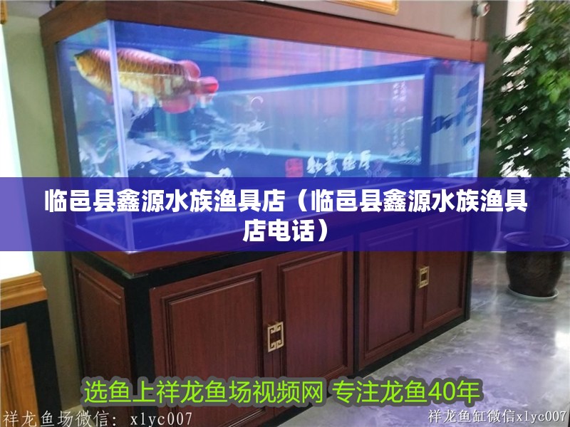 臨邑縣鑫源水族漁具店（臨邑縣鑫源水族漁具店電話）