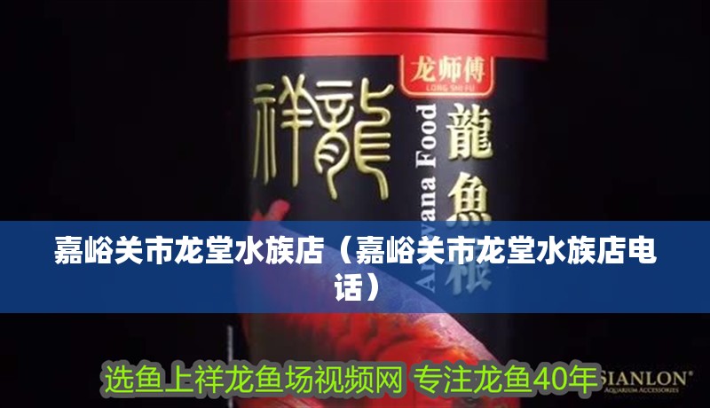嘉峪關市龍堂水族店（嘉峪關市龍堂水族店電話）