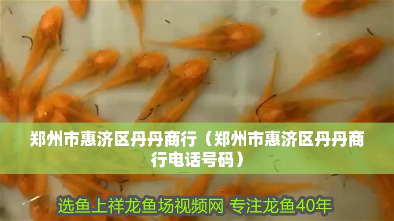 鄭州市惠濟(jì)區(qū)丹丹商行（鄭州市惠濟(jì)區(qū)丹丹商行電話(huà)號(hào)碼）