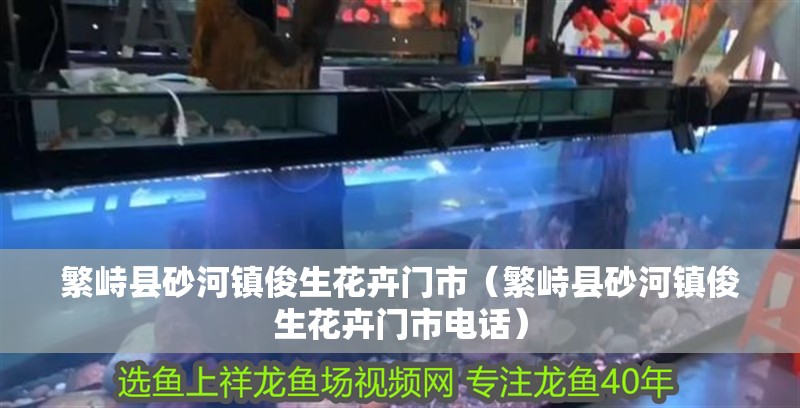 繁峙縣砂河鎮俊生花卉門市（繁峙縣砂河鎮俊生花卉門市電話）
