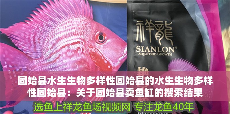 <strong><mark>固始</mark></strong>縣水生生物多樣性<strong><mark>固始</mark></strong>縣的水生生物多樣性<strong><mark>固始</mark></strong>縣：關(guān)于<strong><mark>固始</mark></strong>縣賣魚缸的搜索結(jié)果