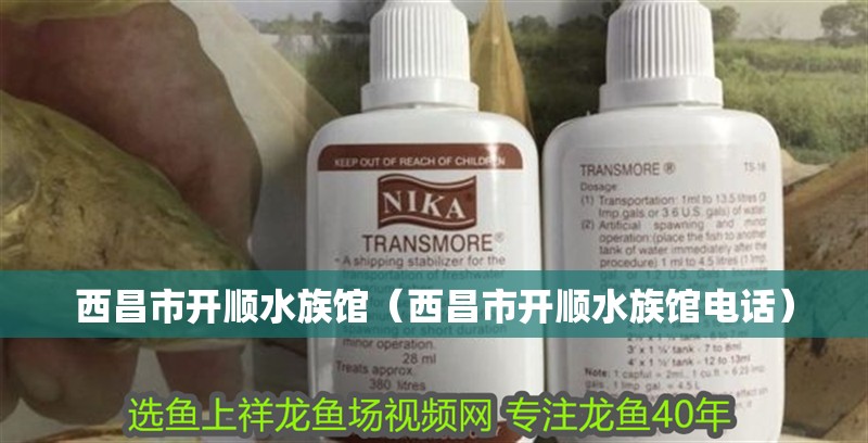 西昌市開順?biāo)屦^（西昌市開順?biāo)屦^電話）