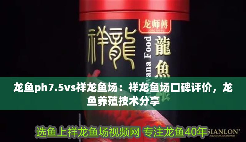 龍魚ph7.5vs祥龍魚場：祥龍魚場口碑評價，龍魚養殖技術分享